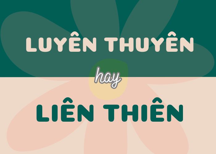 Đâu là từ đúng chính tả: luyên thuyên hay liên thiên?