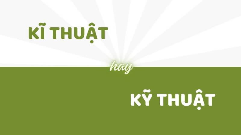 Phân biệt kĩ thuật hay kỹ thuật từ nào đúng chính tả