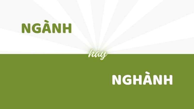 Ngành hay nghành từ nào đúng chính tả Tiếng Việt?