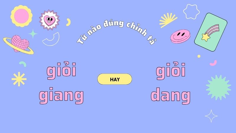 Giỏi giang hay giỏi dang: Cách dùng từ đúng trong tiếng Việt?