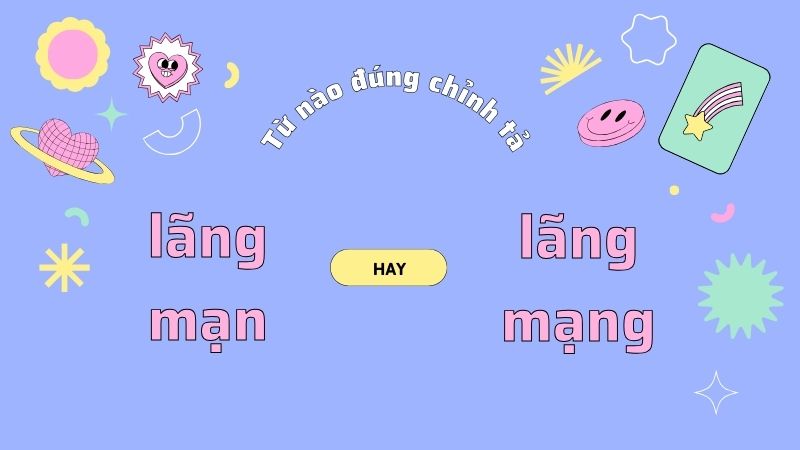 Lãng mạn hay lãng mạng, từ nào mới đúng chính tả?