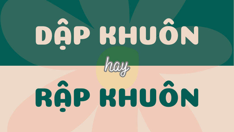 Dập khuôn hay rập khuôn? Từ nào viết đúng chính tả?