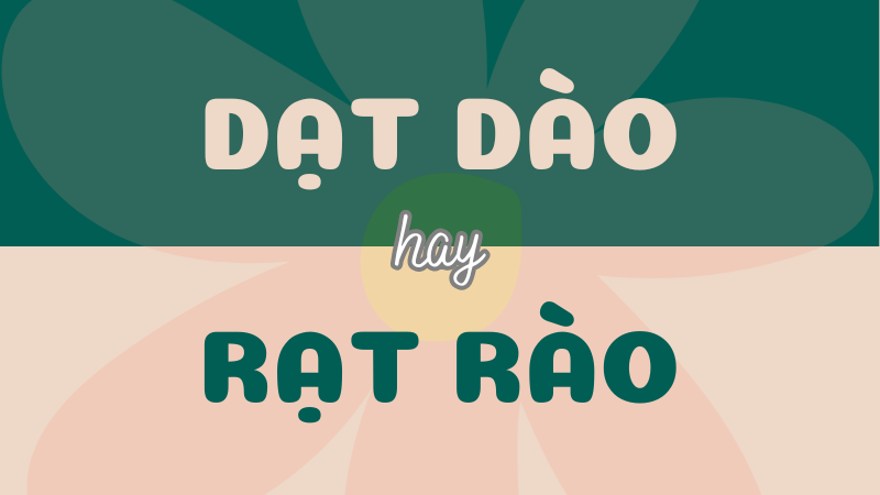 Dạt dào hay rạt rào? Tìm hiểu từ nào đúng chính tả và ý nghĩa