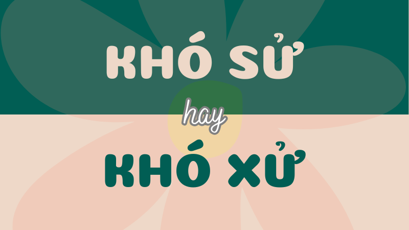 Từ nào sử dụng đúng: Khó sử hay khó xử?