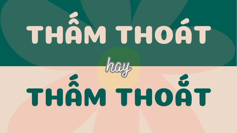 Thấm thoát hay thấm thoắt? Ý nghĩa và cách dùng từ chính xác trong Tiếng Việt