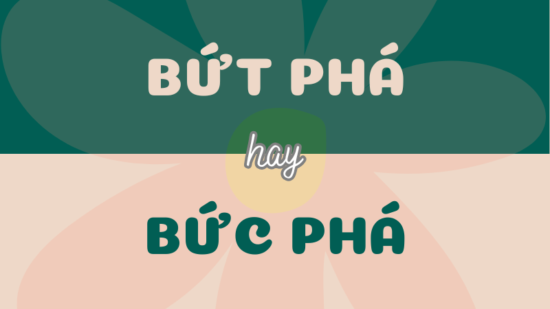 Bứt phá hay bức phá? Từ nào mới đúng chính tả?