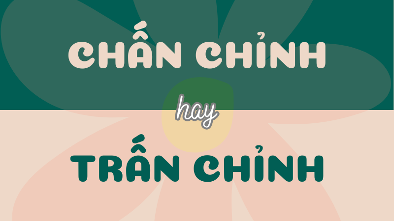 Chấn chỉnh hay trấn chỉnh? Từ nào đúng chính tả?