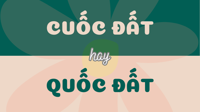 Cuốc đất hay quốc đất? Tìm hiểu cách dùng từ đúng chính tả Tiếng Việt