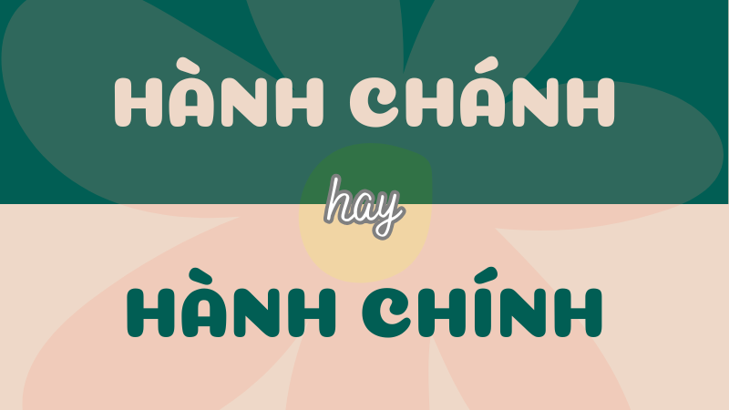 Hành chánh hay hành chính? Từ nào đúng chính tả tiếng Việt?