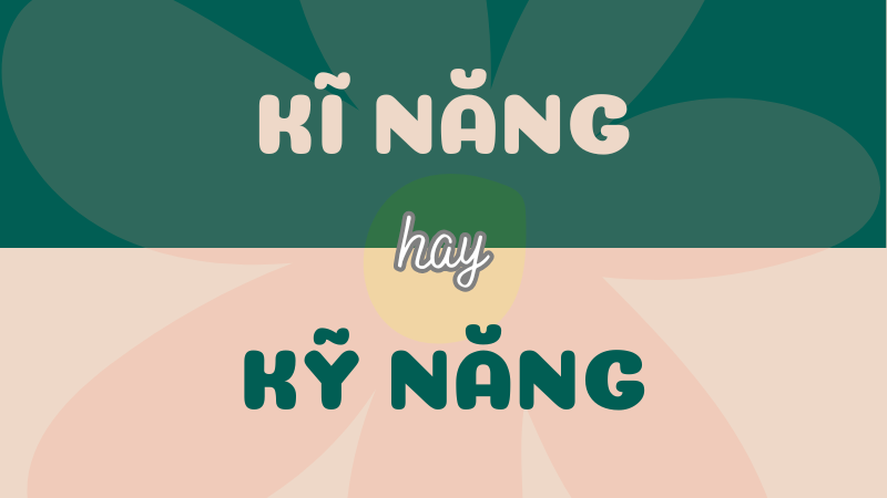 Kĩ năng hay kỹ năng? Từ nào mới đúng chính tả?