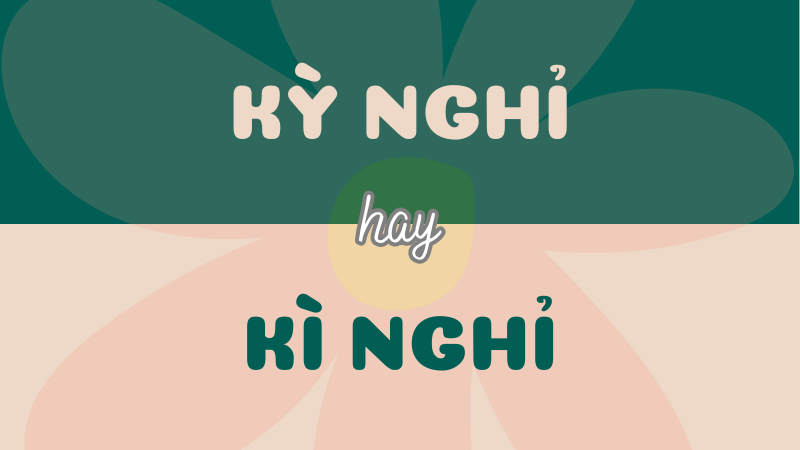 Kỳ nghỉ hay kì nghỉ? Từ nào mới là đúng chính tả?