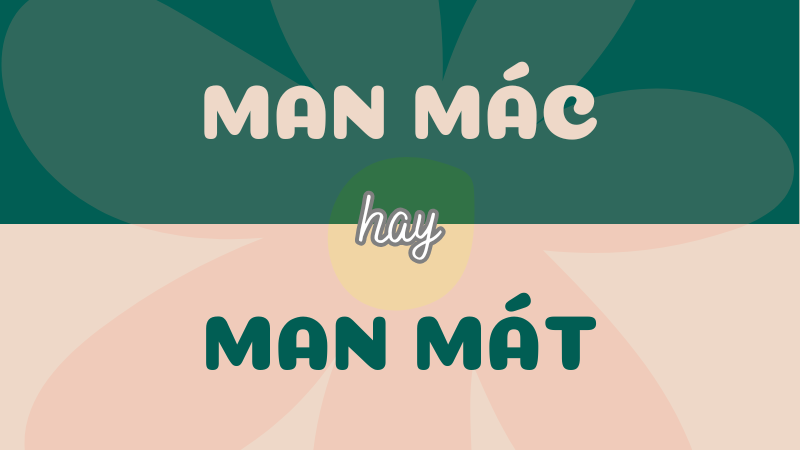 Man mác hay man mát? Từ nào đúng chính tả?