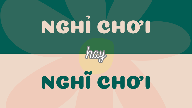 Nghỉ chơi hay nghĩ chơi? Từ nào đúng chính tả Tiếng Việt