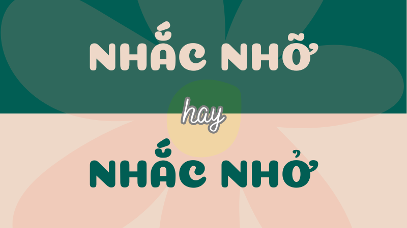 Nhắc nhỡ hay nhắc nhở? Từ nào viết đúng chính tả Tiếng Việt