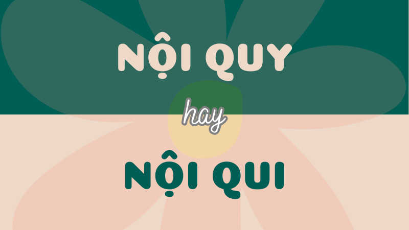 Nội quy hay nội qui? Từ nào đúng chính tả?