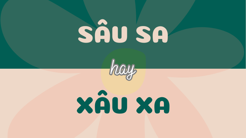 Sâu sa hay xâu xa? Từ nào đúng chính tả tiếng Việt?