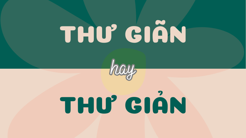 Thư giãn hay thư giản? Từ nào viết đúng chính tả Tiếng Việt