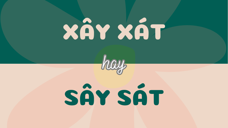 Xây xát hay sây sát? Từ nào đúng chính tả tiếng Việt?