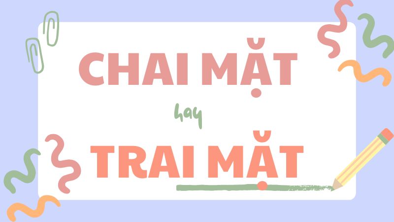 Cách phân biệt chai mặt hay trai mặt và những lỗi chính tả thường gặp