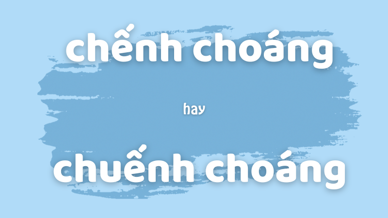 Chếnh choáng hay chuếnh choáng và cách phân biệt từ dễ nhầm lẫn trong tiếng Việt