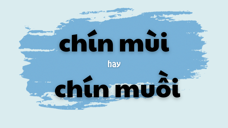 Cách viết đúng chín mùi hay chín muồi và những từ dễ nhầm lẫn trong tiếng Việt