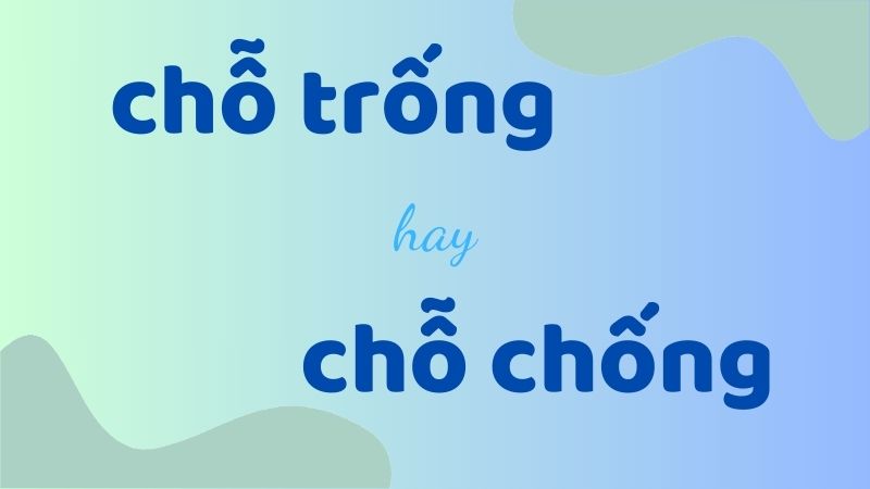 Chỗ trống hay chỗ chống và cách phân biệt chính xác trong tiếng Việt