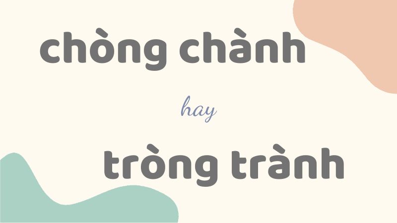 Chòng chành hay tròng trành và cách phân biệt từ láy thường gặp trong tiếng Việt