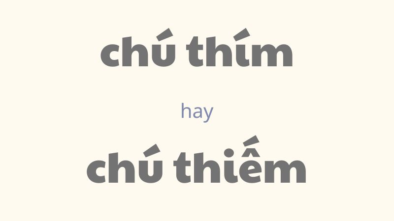 Chú thím hay chú thiếm và cách phân biệt chính tả thường gặp trong tiếng Việt