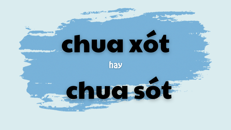 Cách phân biệt chua xót hay chua sót và quy tắc viết đúng trong tiếng Việt