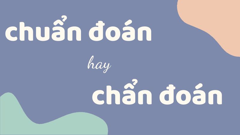 Chuẩn đoán hay chẩn đoán và cách dùng từ chuẩn trong y học