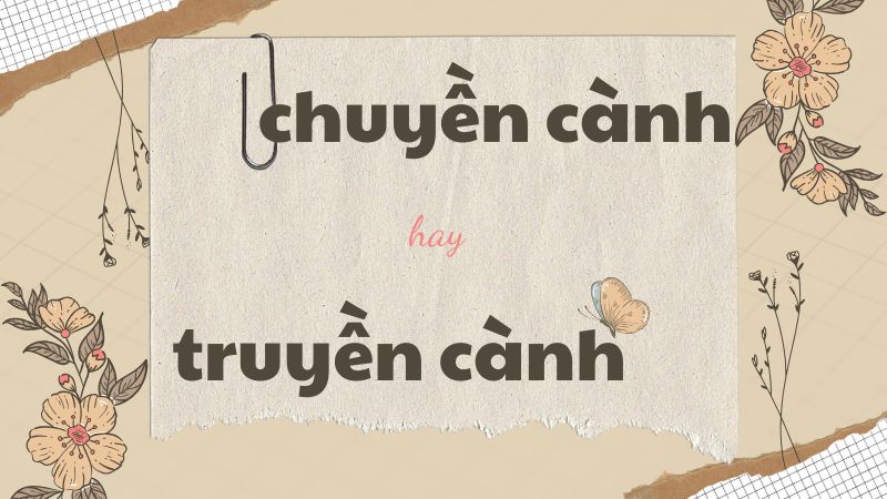 Chuyền cành hay truyền cành và cách phân biệt chính xác trong tiếng Việt