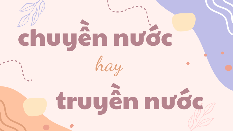 Chuyền nước hay truyền nước và cách phân biệt chính xác trong tiếng Việt