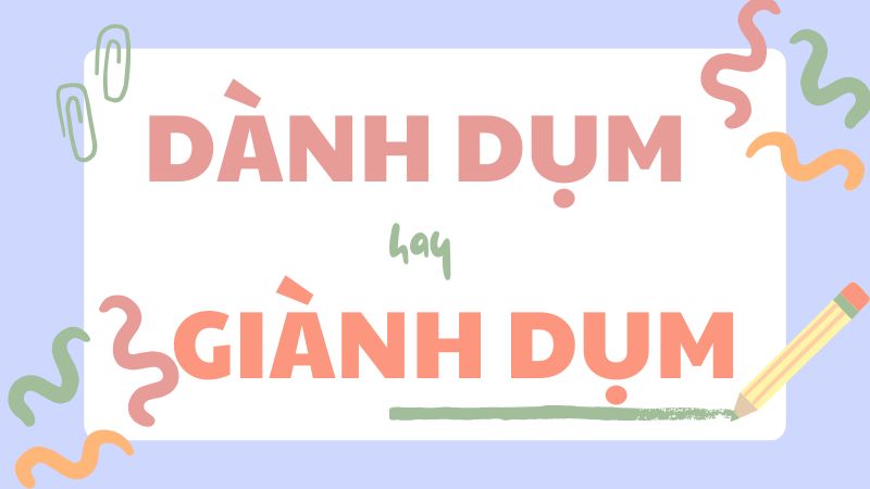 Dành dụm hay giành dụm và cách phân biệt chính xác trong tiếng Việt