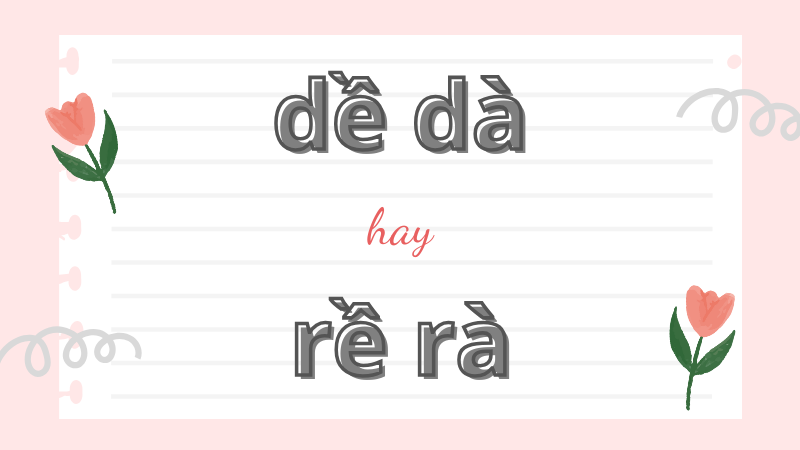 Dề dà hay rề rà và cách viết đúng chính tả từ láy thông dụng trong tiếng Việt