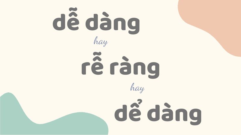 Dễ dàng hay rễ ràng hay dể dàng và cách viết đúng trong tiếng Việt