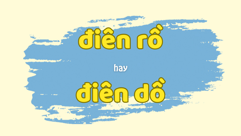 Cách phân biệt điên rồ hay điên dồ và những lỗi chính tả thường gặp