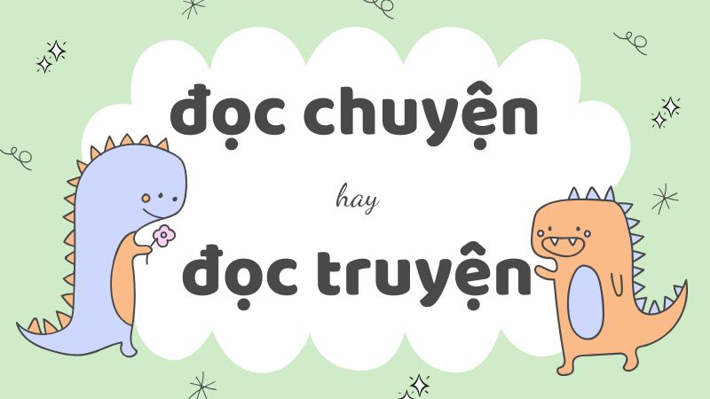 Phân biệt đọc chuyện hay đọc truyện và cách dùng chuẩn trong tiếng Việt