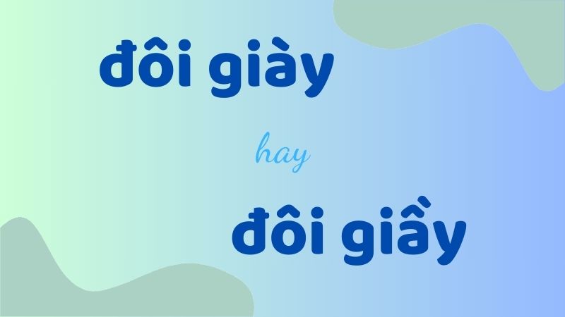 Đôi giày hay đôi giầy và cách phân biệt chính tả thường gặp trong tiếng Việt