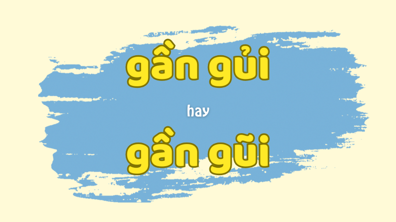 Gần gủi hay gần gũi và cách phân biệt chính tả thường gặp trong tiếng Việt