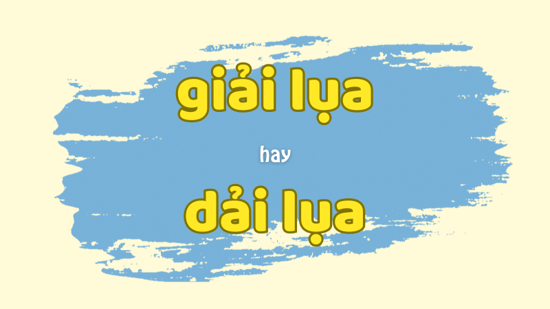 Giải lụa hay dải lụa cách viết đúng và quy tắc phân biệt trong tiếng Việt