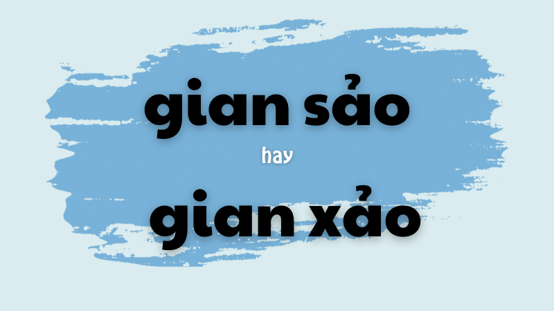 Gian sảo hay gian xảo và cách phân biệt từ ngữ thường gặp trong tiếng Việt