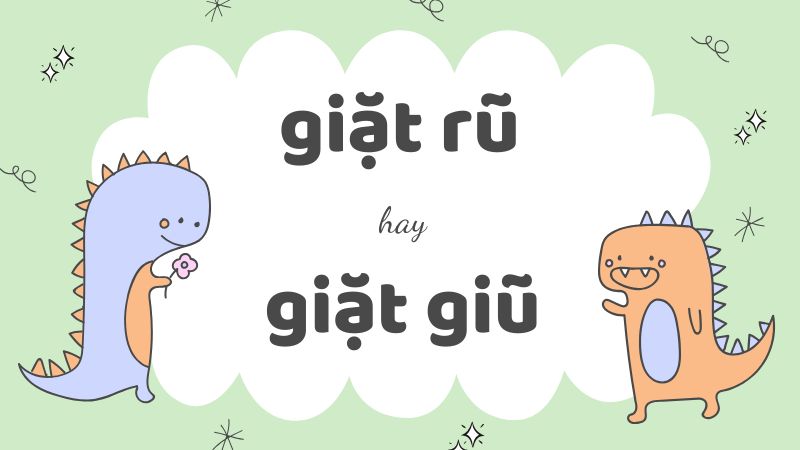 Giặt rũ hay giặt giũ và cách phân biệt từ ngữ thường gặp trong tiếng Việt