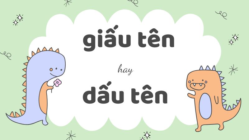 Giấu tên hay dấu tên và cách phân biệt chính xác trong tiếng Việt chuẩn