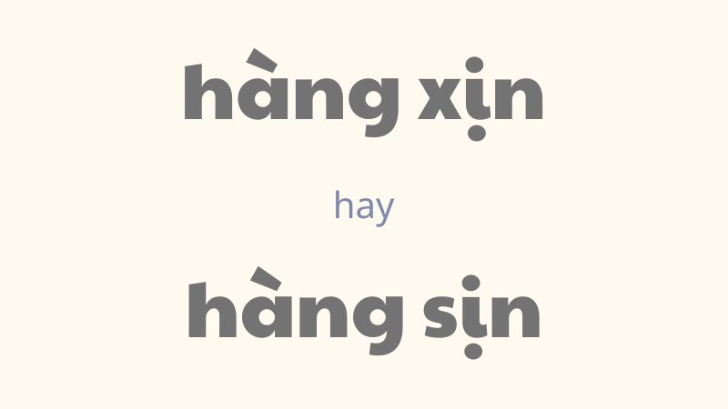 Hàng xịn hay hàng sịn và cách phân biệt từ ngữ dễ nhầm lẫn trong tiếng Việt