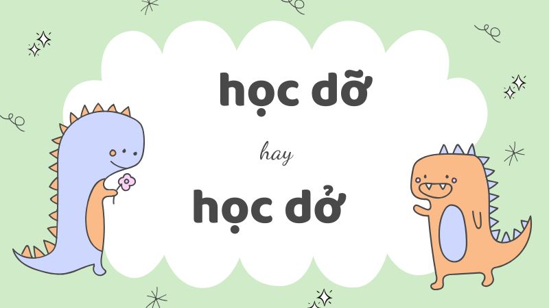 Học dỡ hay học dở và cách phân biệt chính xác trong tiếng Việt