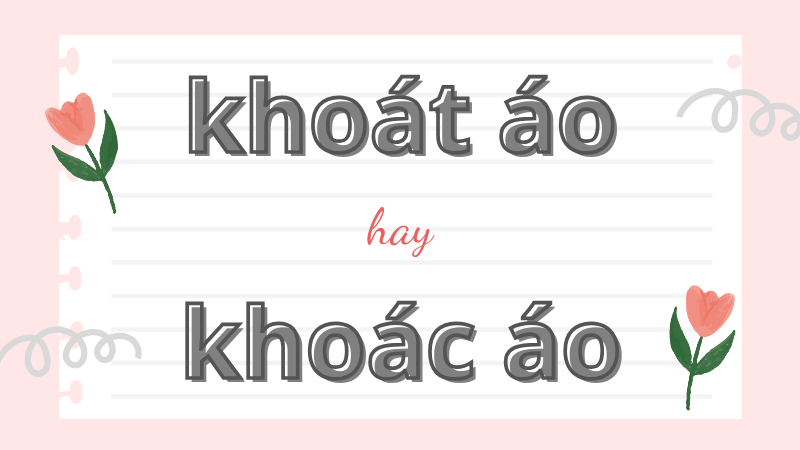 Khoát áo hay khoác áo và cách phân biệt chính xác trong tiếng Việt