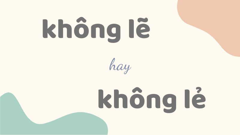 Cách viết đúng không lẽ hay không lẻ và những lỗi thường gặp trong tiếng Việt