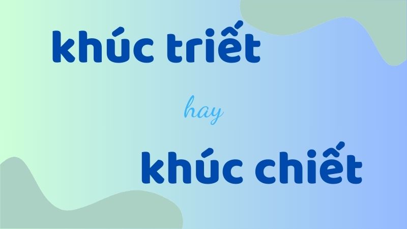 Phân biệt khúc triết hay khúc chiết chuẩn chính tả trong tiếng Việt