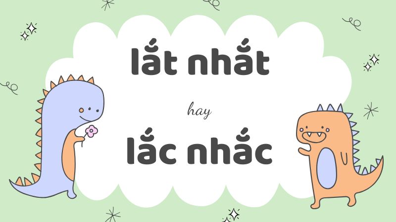 Lắt nhắt hay lắc nhắc và cách phân biệt từ dễ nhầm lẫn trong tiếng Việt