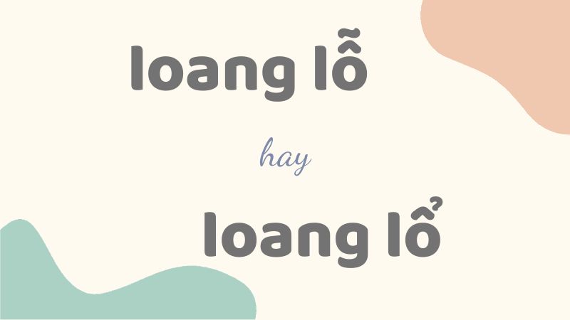 Loang lỗ hay loang lổ và cách phân biệt chính tả thường gặp trong tiếng Việt